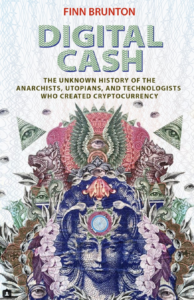 Book cover for Finn Brunton's "Digital Cash: The Unknown History of the Anarchists, Utopians, and Technologists Who Created Cryptocurrency."